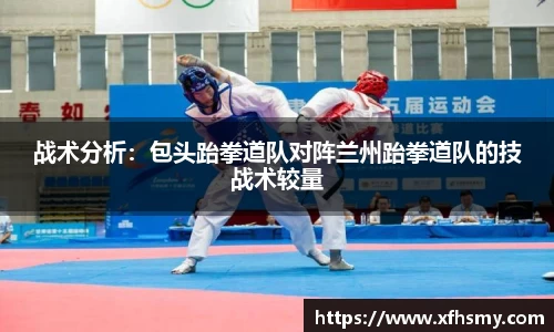 战术分析：包头跆拳道队对阵兰州跆拳道队的技战术较量